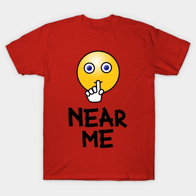 Near Me - Funny Gift For Friends - Whisper Design For Holiday T-Shirt by Seopdesigns